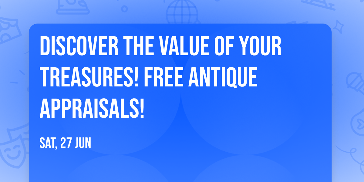 Discover the Value of Your Treasures! FREE Antique Appraisals!