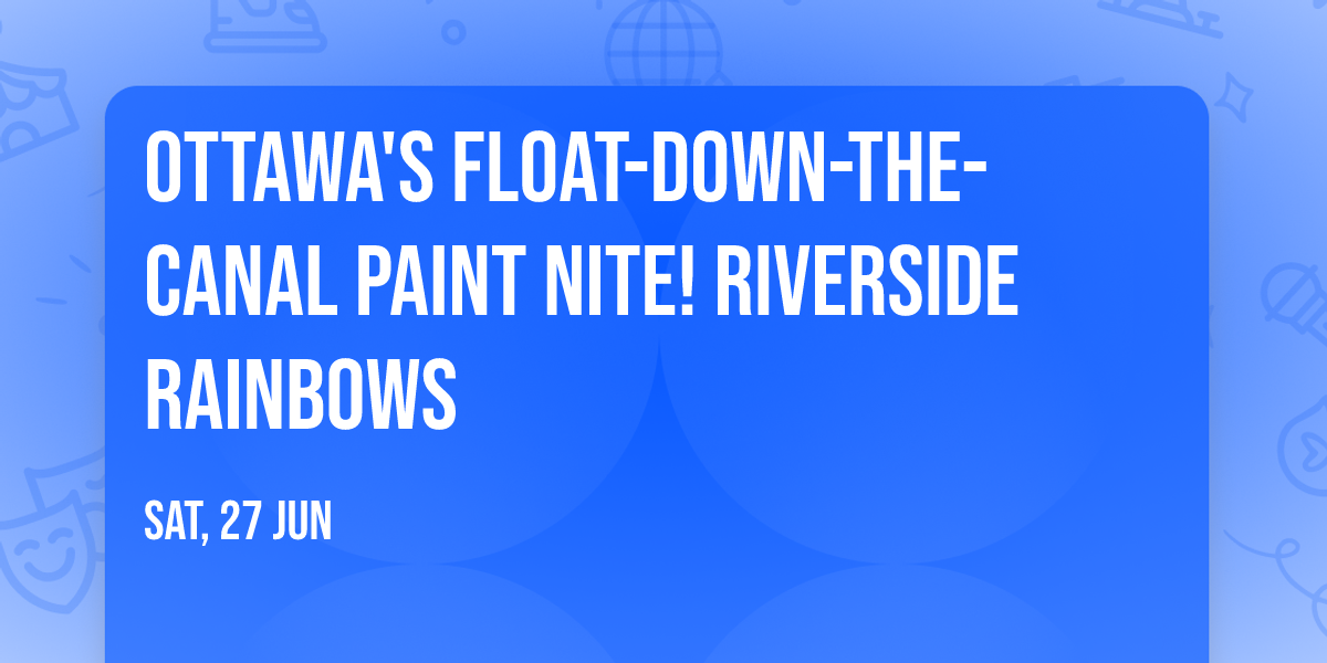 Ottawa's Float-Down-the-Canal Paint Nite! Riverside Rainbows