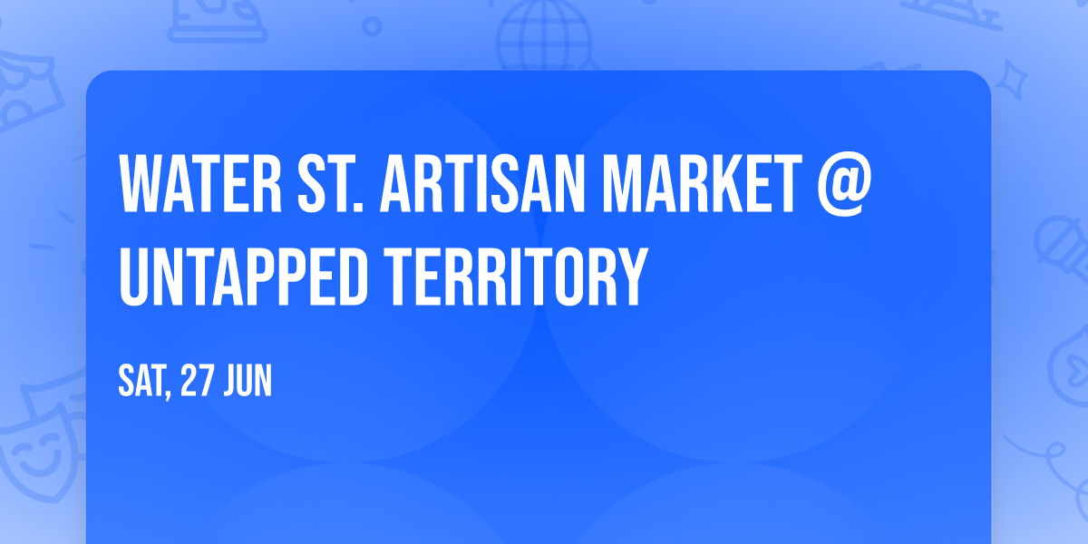 Water St. Artisan Market @Untapped Territory