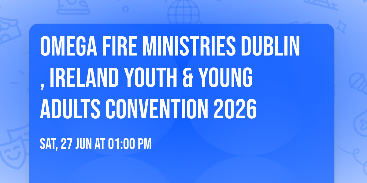 Omega Fire Ministries Dublin, Ireland  Youth & Young Adults Convention 2026
