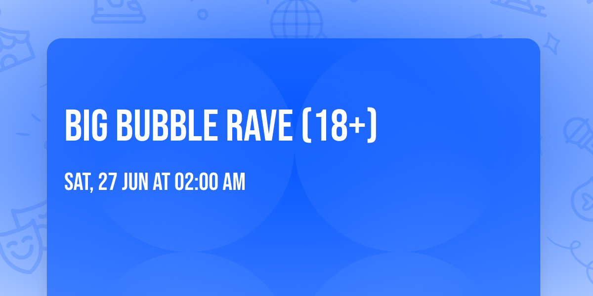 Big Bubble Rave (18+)