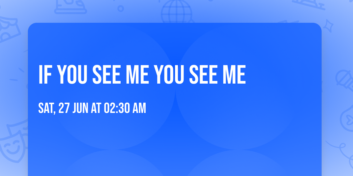 If You See Me You See Me