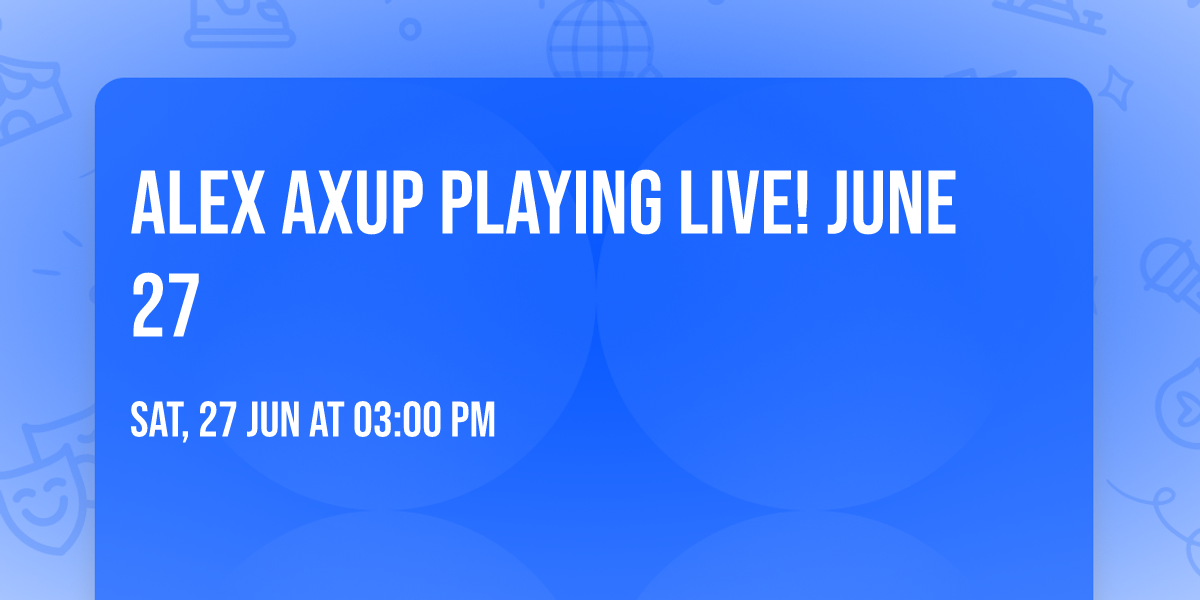 Alex Axup Playing Live! June 27