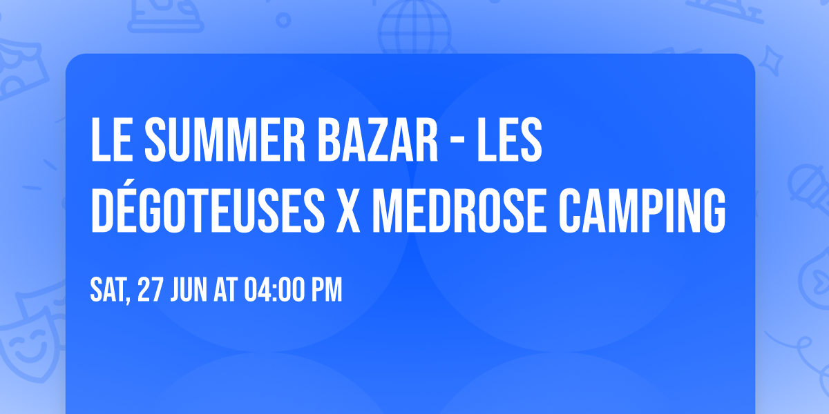 LE SUMMER BAZAR - LES D\u00c9GOTEUSES X MEDROSE CAMPING