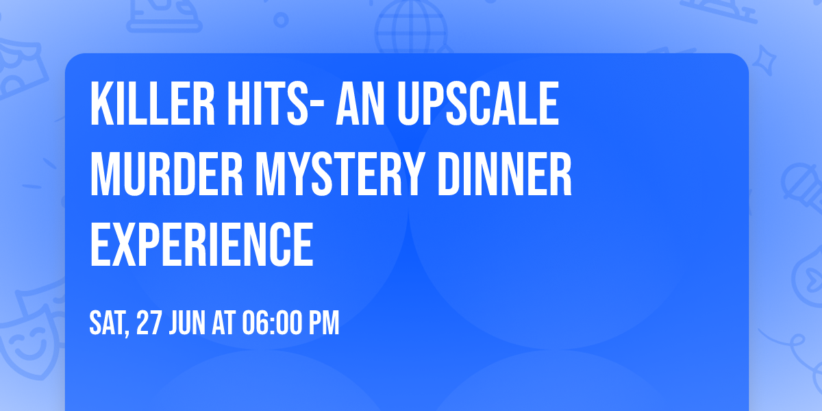 KILLER HITS- An UPSCALE Murder Mystery Dinner experience 