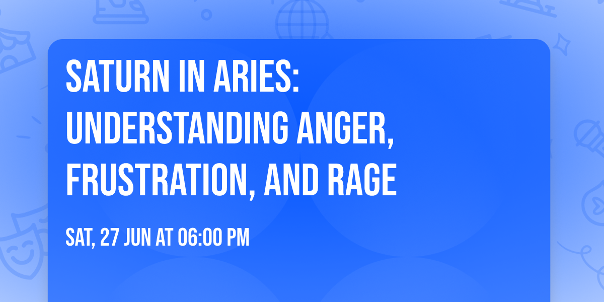 Saturn in Aries: Understanding Anger, Frustration, and Rage