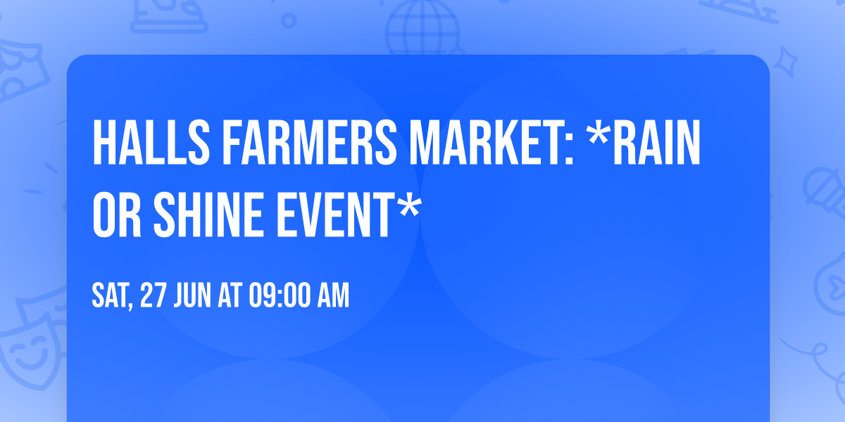 Halls Farmers Market: *Rain or Shine Event*