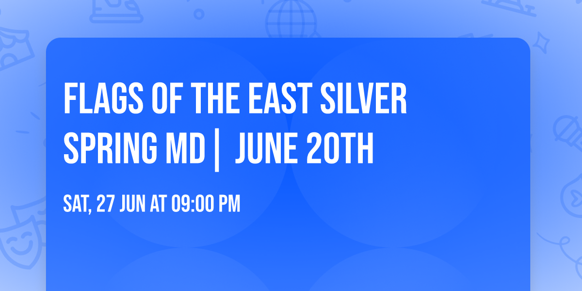 FLAGS OF THE EAST  Silver Spring MD| JUNE 20th