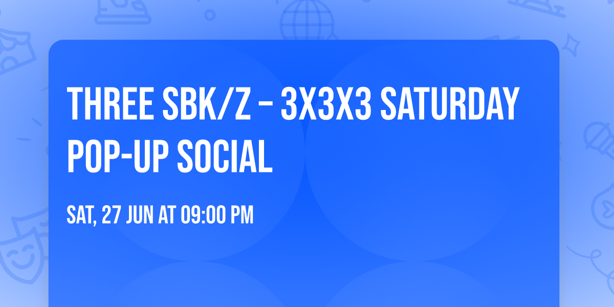 THREE SBK\/Z \u2013 3x3x3 Saturday Pop-Up Social