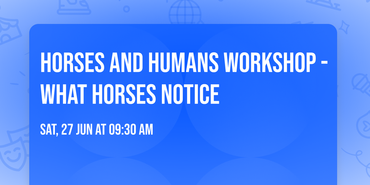 Horses and Humans Workshop - What Horses Notice