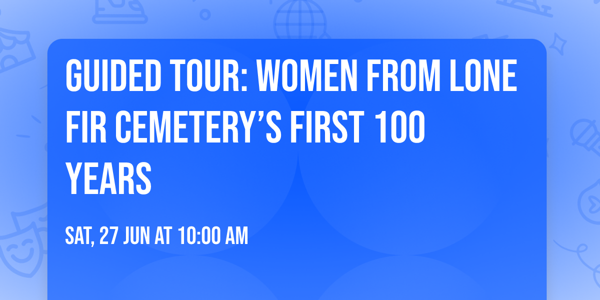 Guided Tour: Women from Lone Fir Cemetery\u2019s  First 100 Years