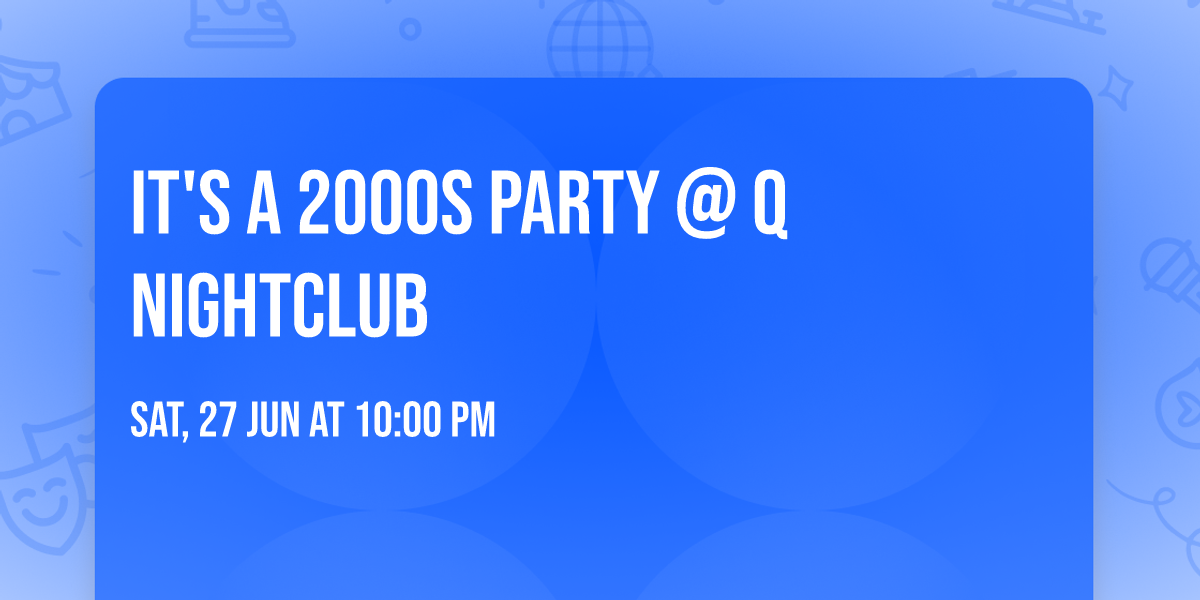IT'S A 2000S PARTY @ Q NIGHTCLUB