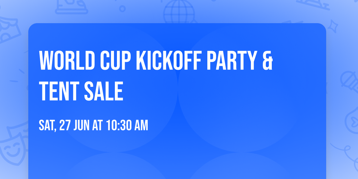 WORLD CUP KICKOFF PARTY & TENT SALE