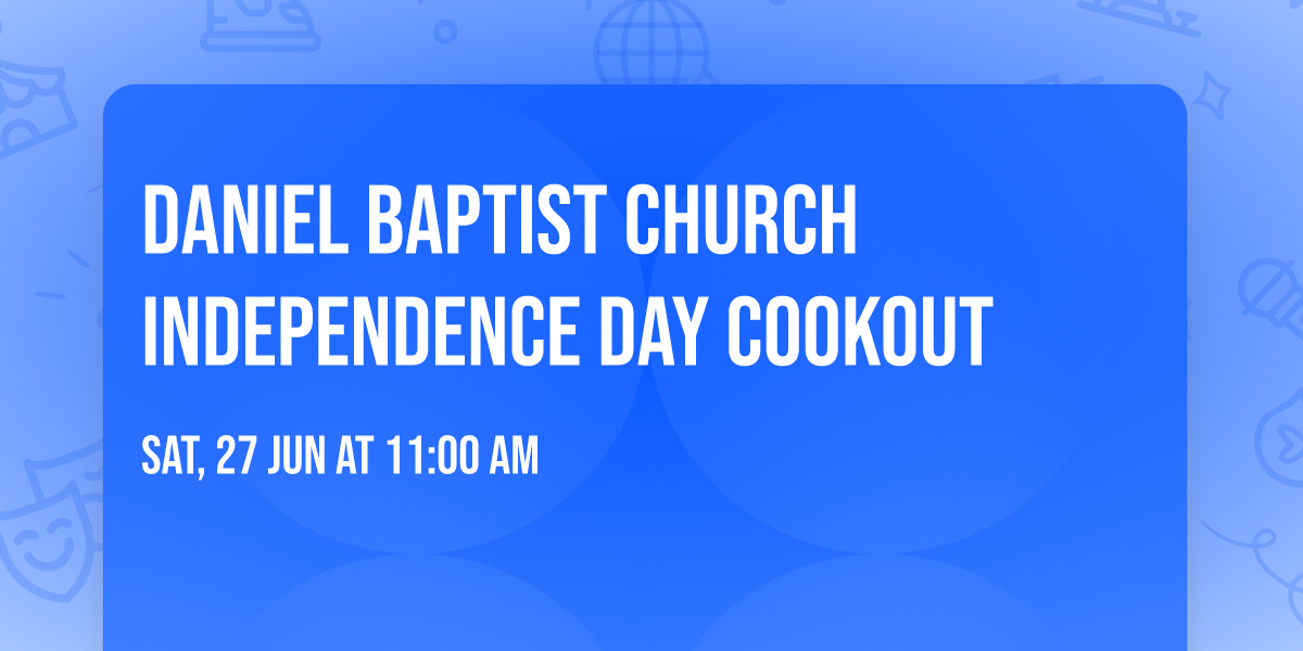 \ud83c\uddfa\ud83c\uddf8 Daniel Baptist Church Independence Day Cookout \ud83c\uddfa\ud83c\uddf8