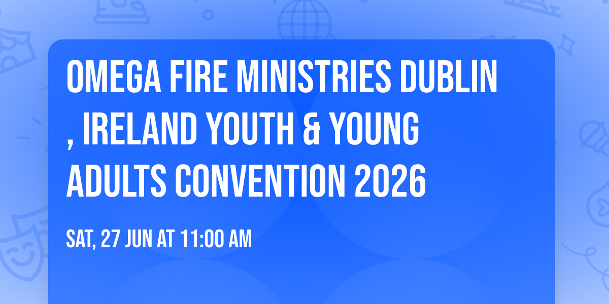 Omega Fire Ministries Dublin, Ireland  Youth & Young Adults Convention 2026