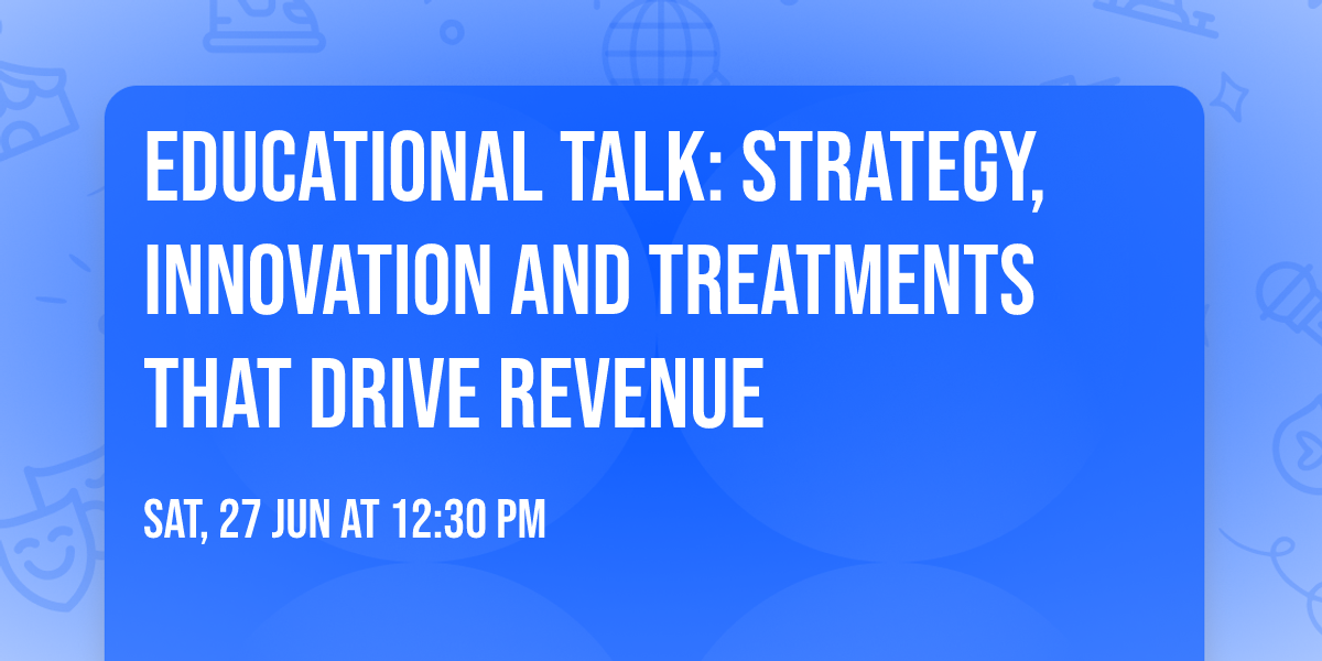 Educational Talk: Strategy, Innovation and Treatments that Drive Revenue