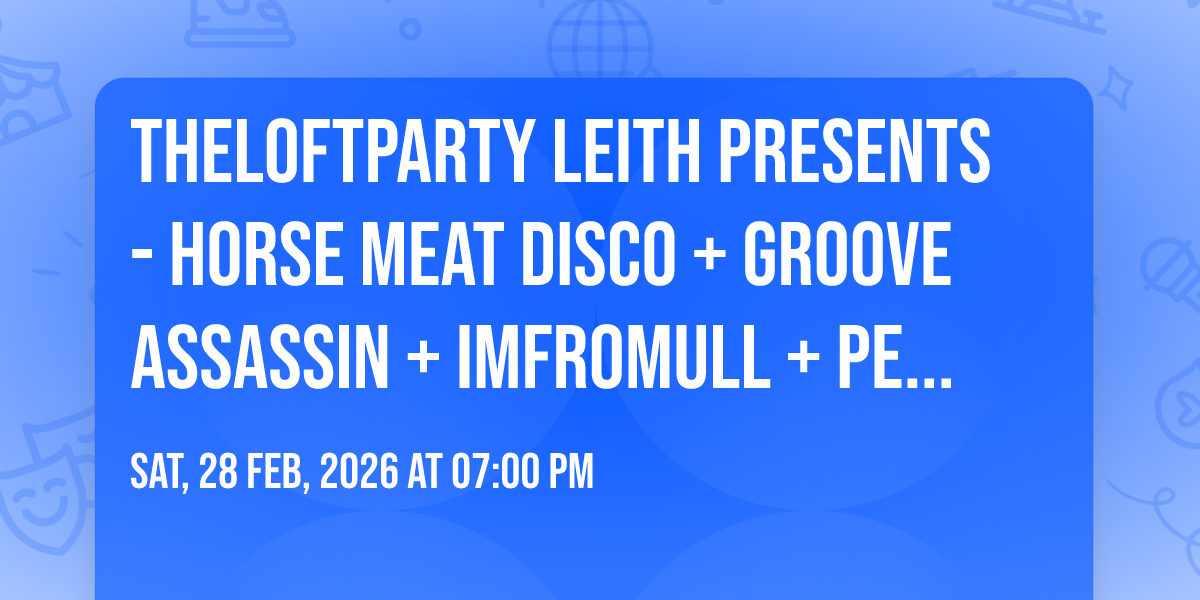 TheLoftParty Leith Presents - HORSE MEAT DISCO + GROOVE ASSASSIN + iMFROMULL + PEACEY + More