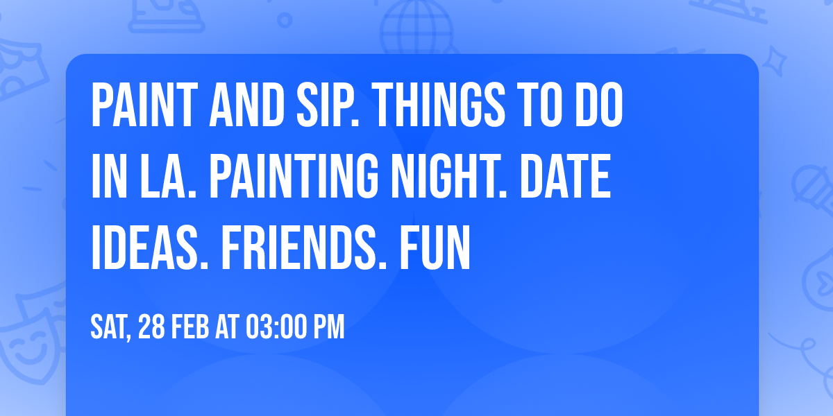 Paint and Sip. Things to do in LA. Painting Night. Date ideas. Friends. Fun