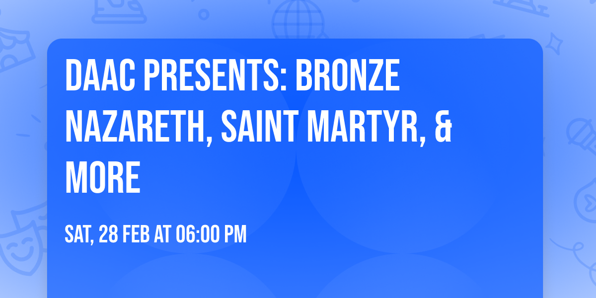 DAAC Presents: Bronze Nazareth, Saint Martyr, & More