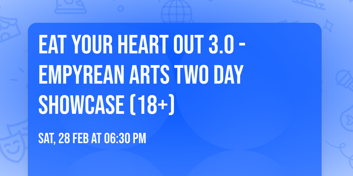 Eat Your Heart Out 3.0 - Empyrean Arts TWO DAY Showcase (18+) 