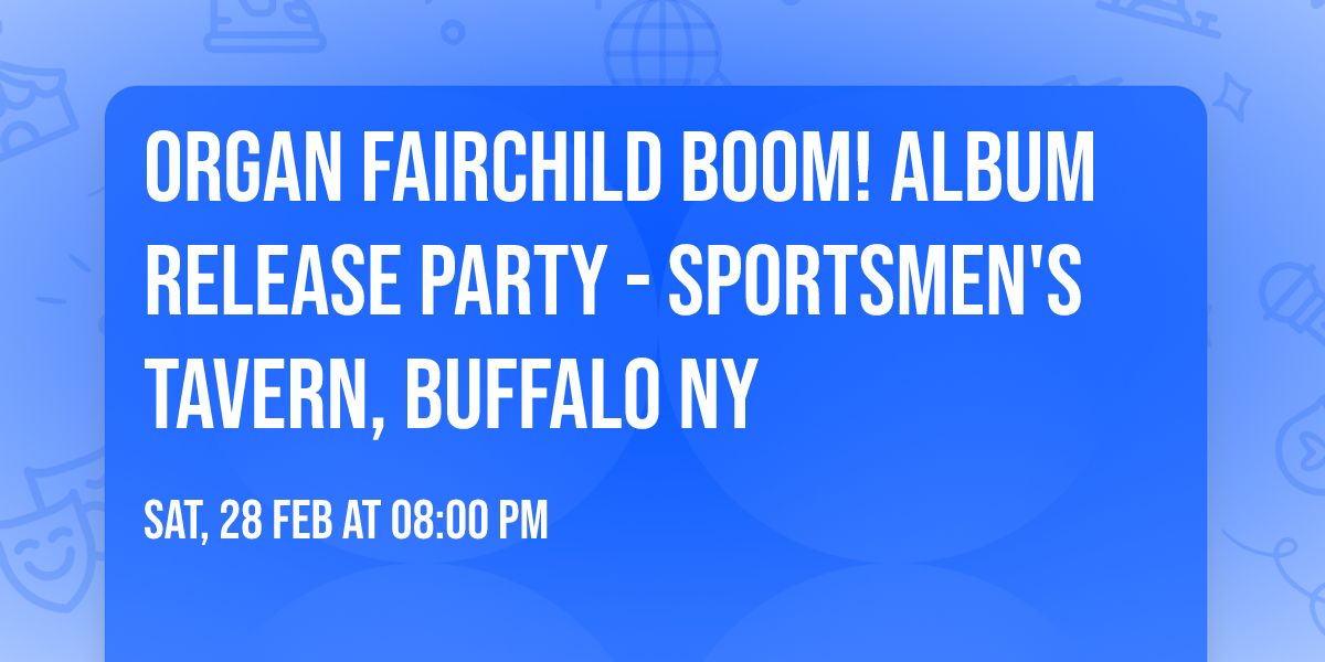 Organ Fairchild BOOM! Album Release Party - Sportsmen's Tavern, Buffalo NY
