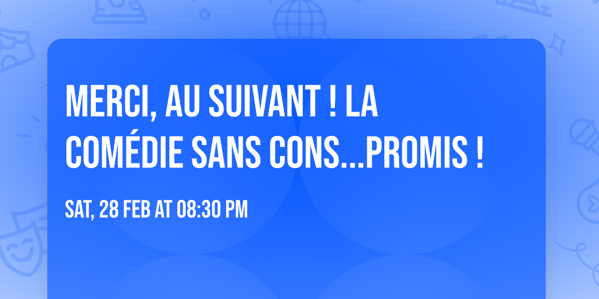 Merci, au suivant ! La com\u00e9die sans cons...promis !