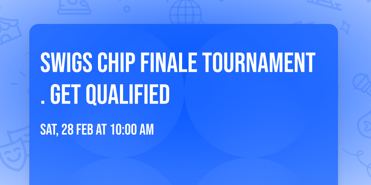 SWIGS CHIP FINALE TOURNAMENT . GET QUALIFIED 
