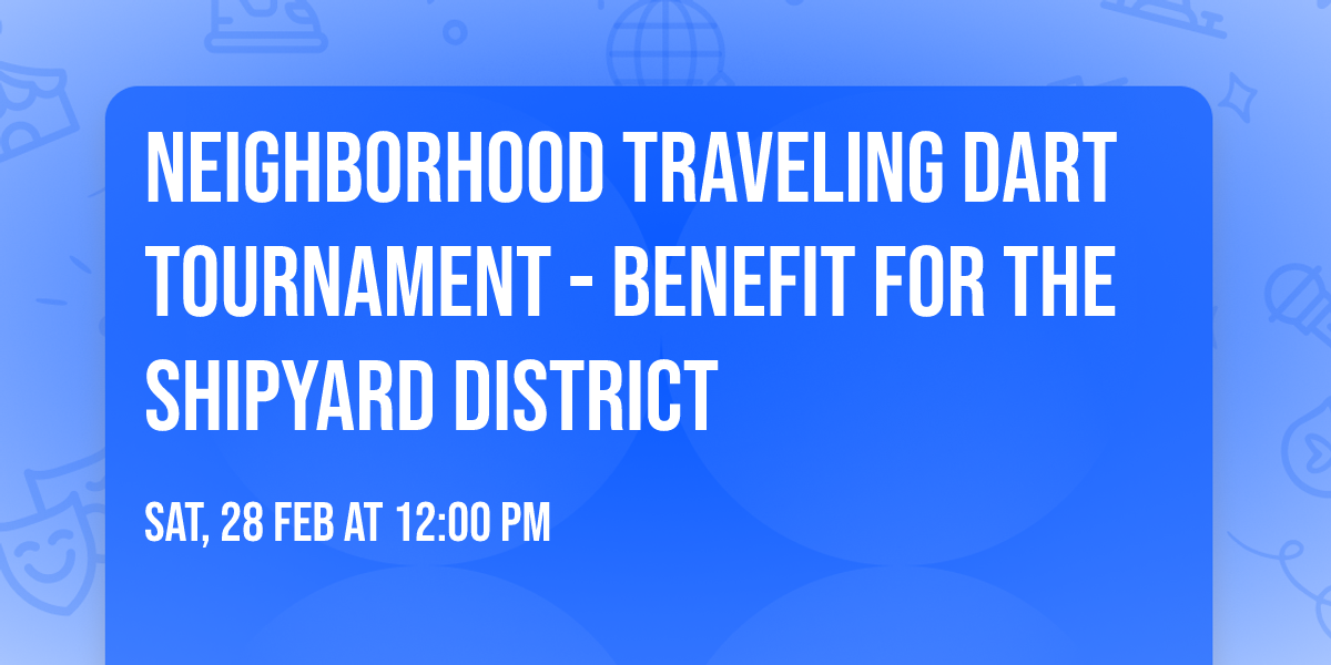 Neighborhood Traveling Dart Tournament - Benefit for the Shipyard District