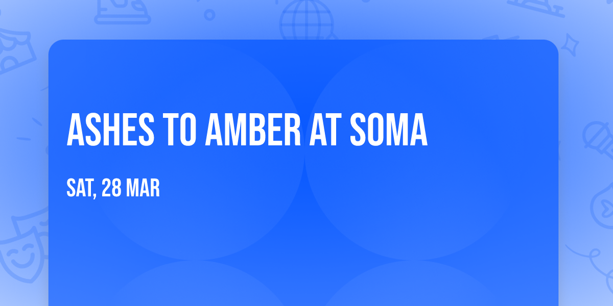 Ashes To Amber at Soma