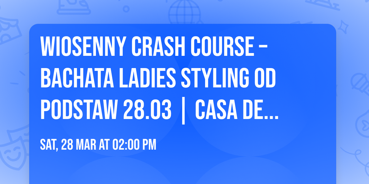 \ud83c\udf37 Wiosenny Crash Course \u2013 Bachata Ladies Styling od podstaw \ud83d\udc83  28.03 | CASA DE LA DANZA | ANGELIKA