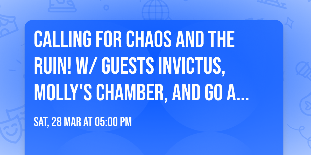 Calling For Chaos and The Ruin! W\/ guests Invictus, Molly's Chamber, and Go Axe Alice