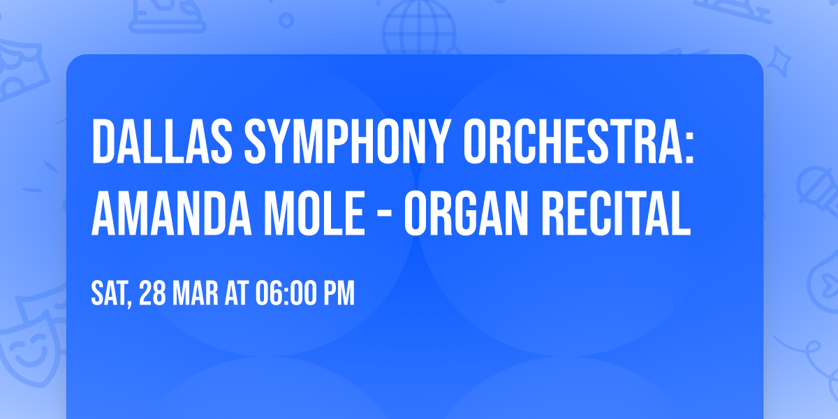 Dallas Symphony Orchestra: Amanda Mole - Organ Recital