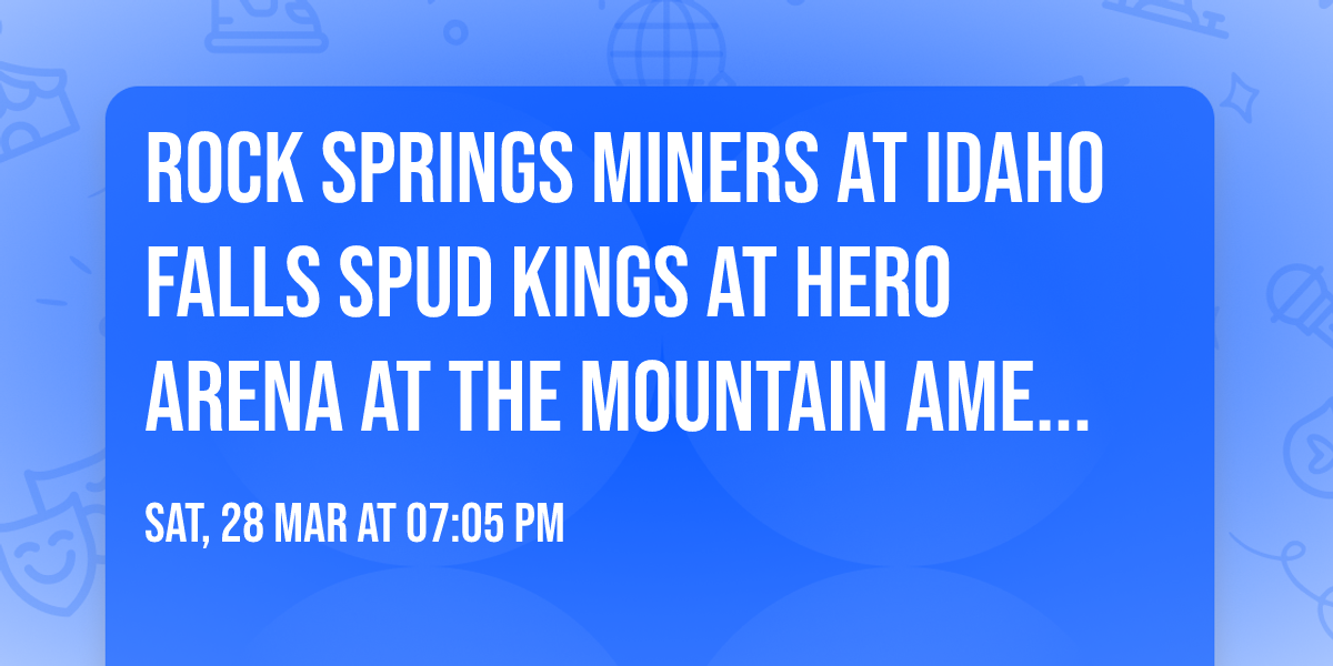 Rock Springs Miners at Idaho Falls Spud Kings at Hero Arena at the Mountain America Center