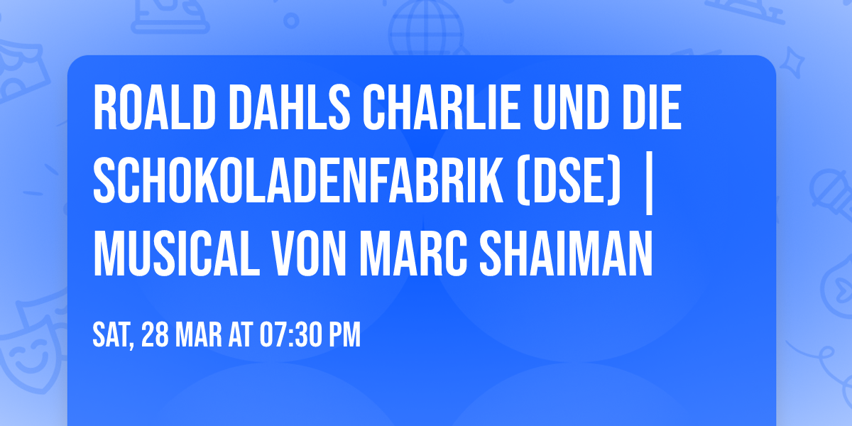 Roald Dahls CHARLIE UND DIE SCHOKOLADENFABRIK (DSE) | Musical von Marc Shaiman