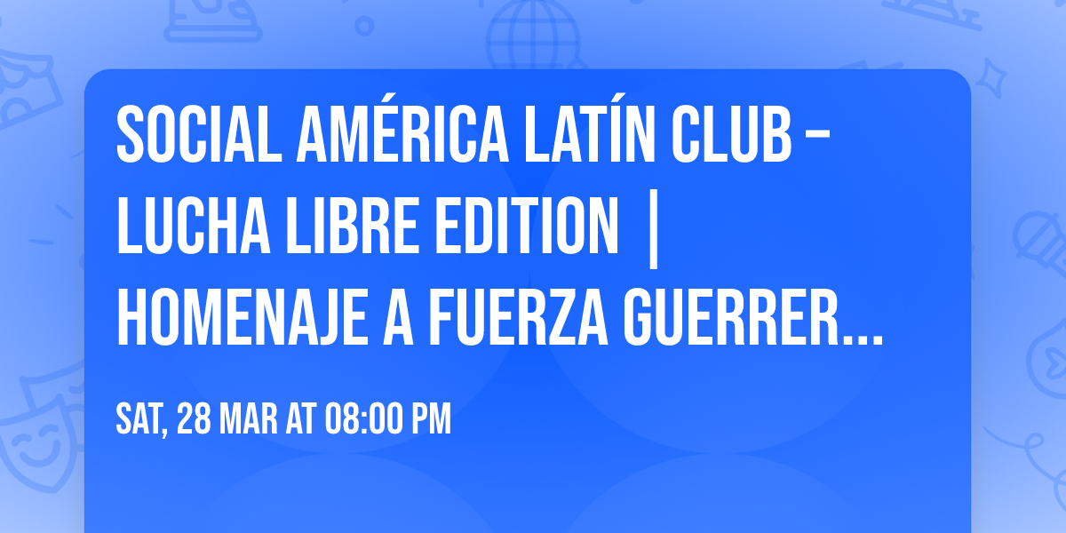 Social Am\u00e9rica Lat\u00edn Club \u2013 Lucha Libre Edition | Homenaje a Fuerza Guerrera Jr.