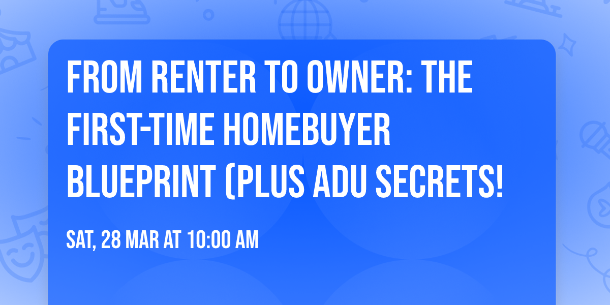 From Renter to Owner: The First-Time Homebuyer Blueprint (Plus ADU Secrets!