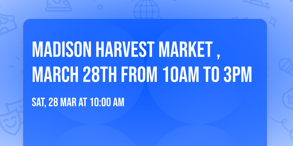 Madison Harvest Market , March 28th from 10am to 3pm