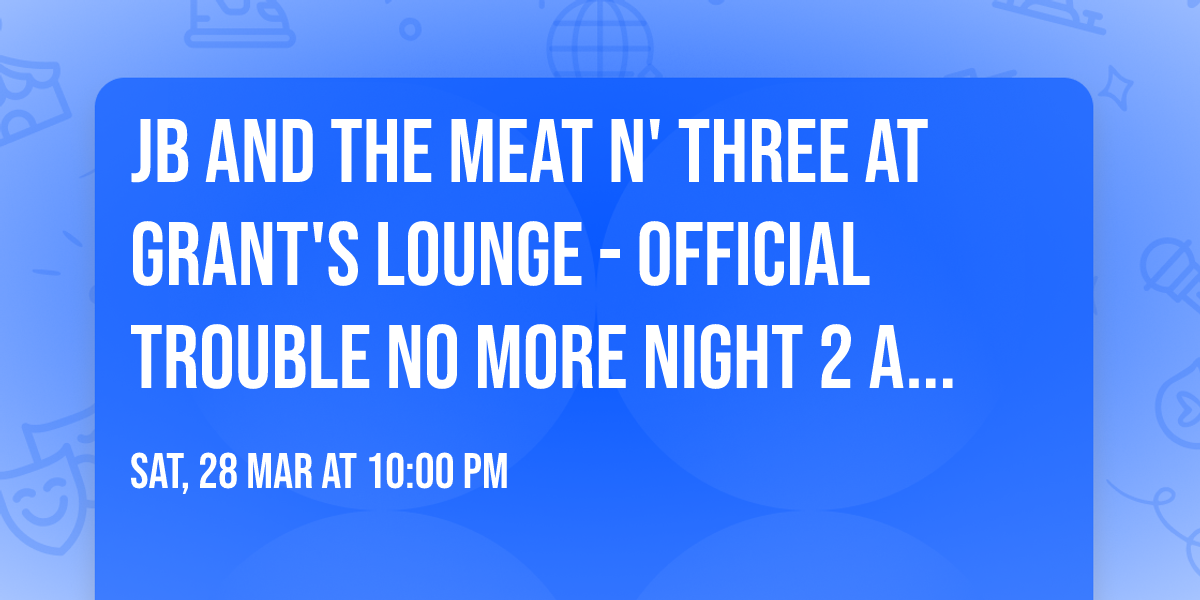 JB and the Meat N' Three at Grant's Lounge - Official Trouble No More Night 2 Afterparty