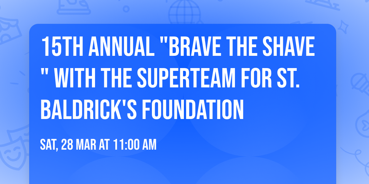15th Annual "Brave the Shave" with the SuperTeam for St. Baldrick's Foundation 