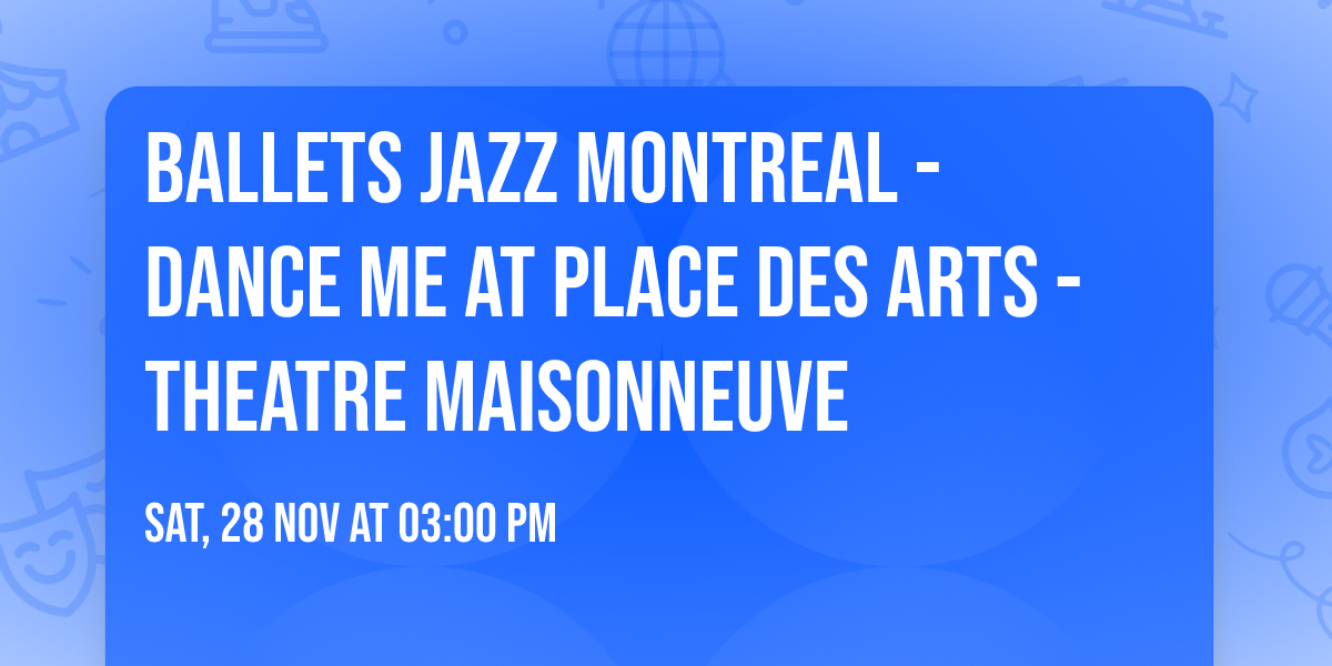 Ballets Jazz Montreal - Dance Me at Place Des Arts - Theatre Maisonneuve