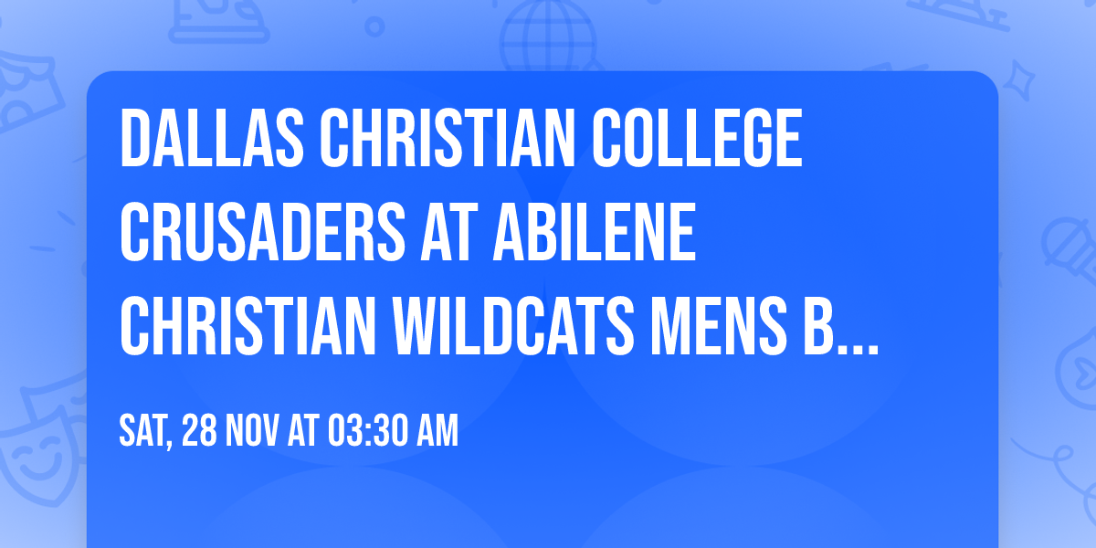 Dallas Christian College Crusaders at Abilene Christian Wildcats Mens Basketball