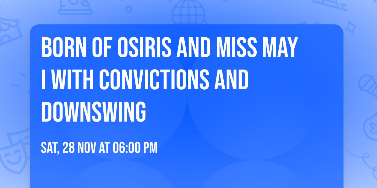 Born Of Osiris and Miss May I with Convictions and Downswing