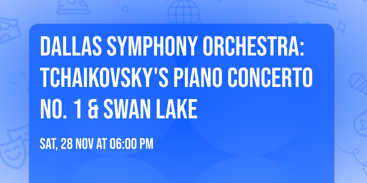 Dallas Symphony Orchestra: Tchaikovsky's Piano Concerto No. 1 & Swan Lake