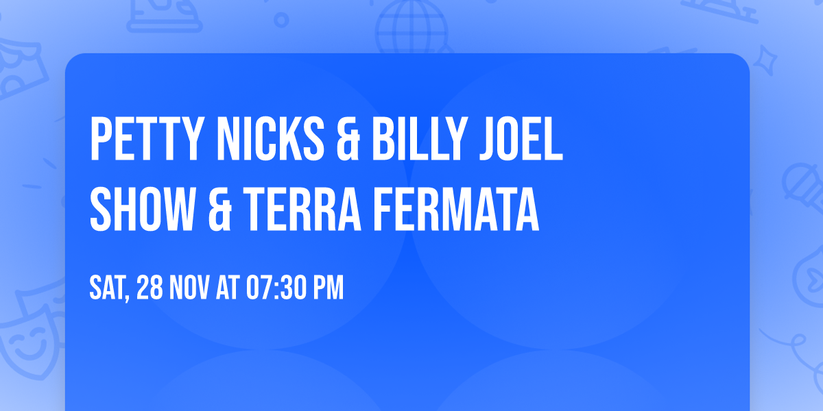 Petty Nicks & Billy Joel Show & Terra Fermata