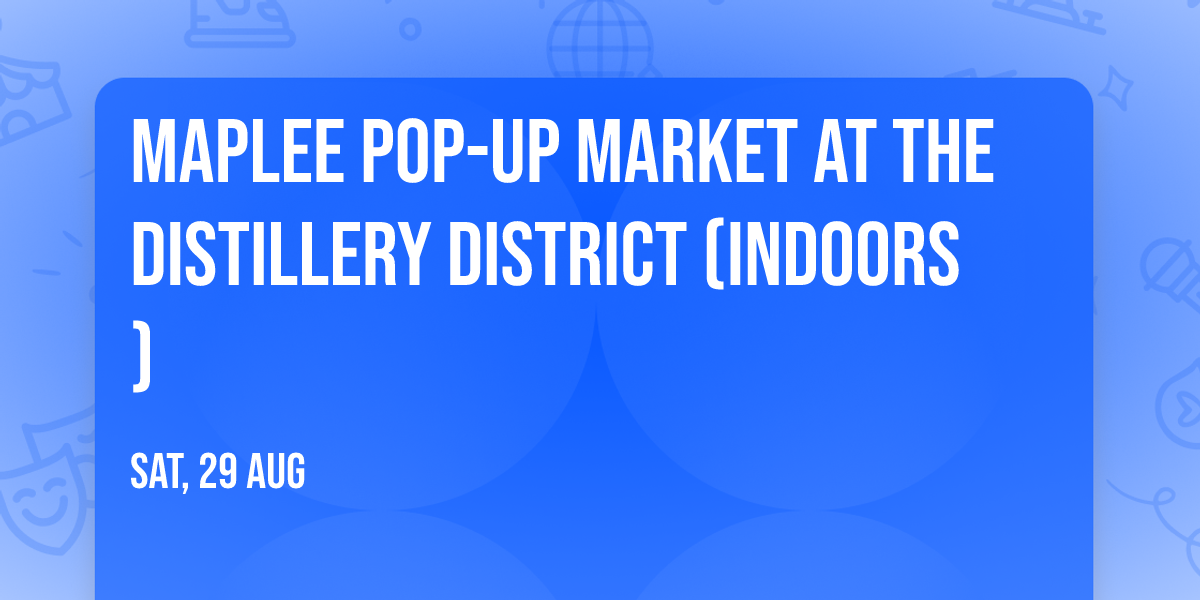 Maplee Pop-Up Market at The Distillery District (Indoors)