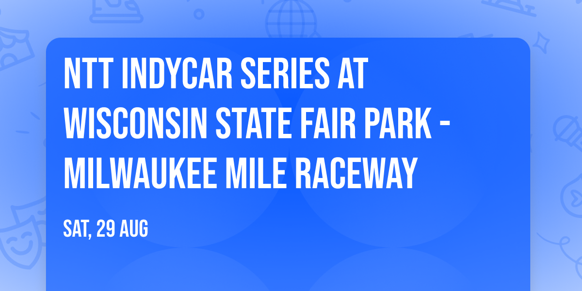 NTT IndyCar Series at Wisconsin State Fair Park - Milwaukee Mile Raceway