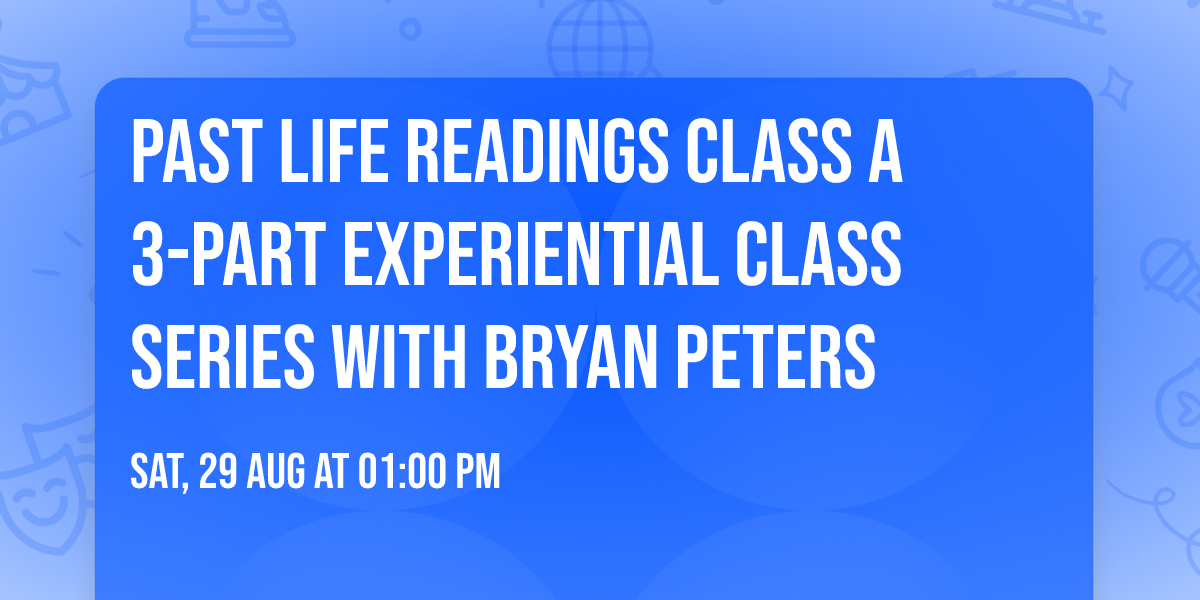 \u23f3\u2728 Past Life Readings Class \u2728\u23f3 A 3-Part Experiential Class Series with Bryan Peters