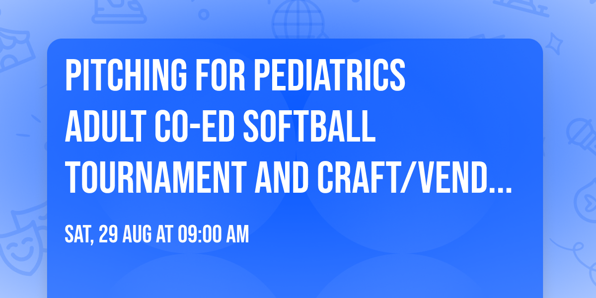 Pitching for Pediatrics Adult Co-Ed Softball tournament and Craft\/vendor fair