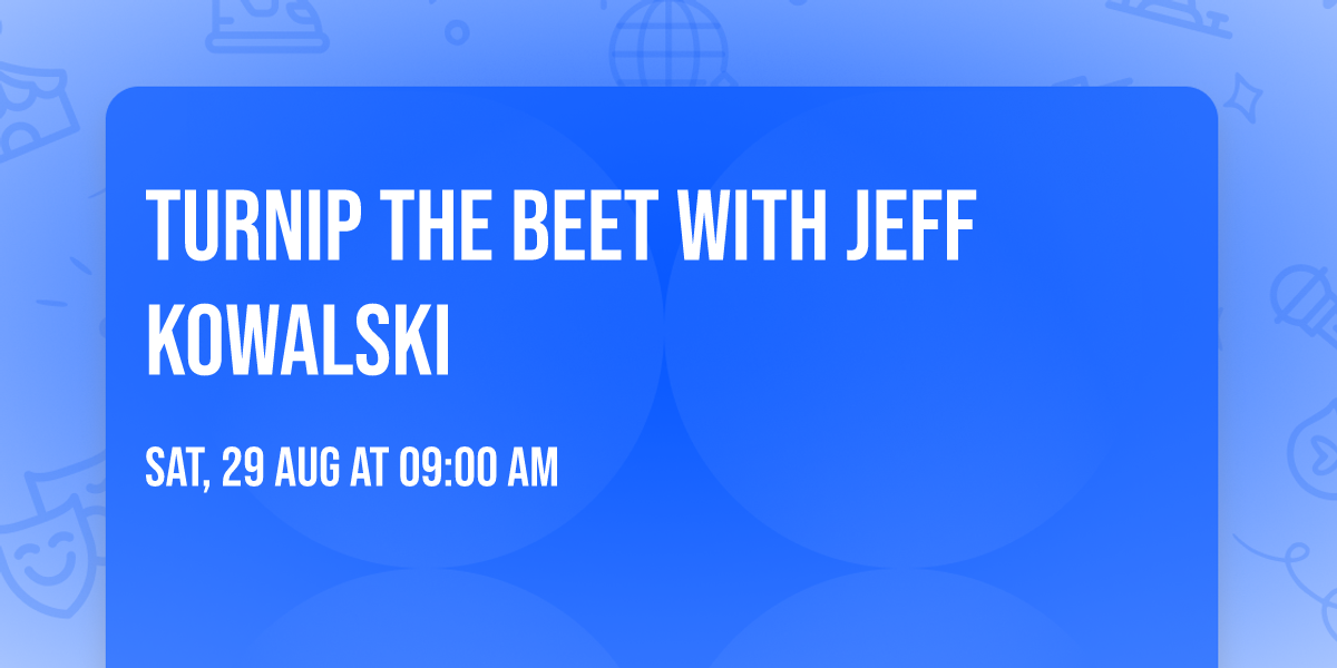 Turnip The Beet with Jeff Kowalski