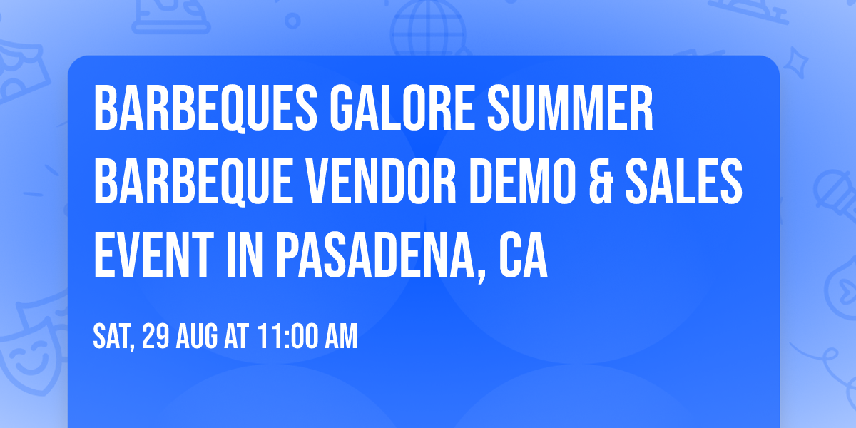 Barbeques Galore Summer Barbeque Vendor Demo & Sales Event in Pasadena, CA